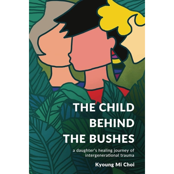 The Child Behind the Bushes: A Daughter's Healing Journey of Intergenerational Trauma