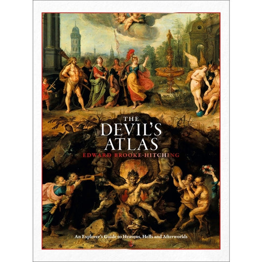The Devil's Atlas: An Explorer's Guide to Heavens, Hells and Afterworlds